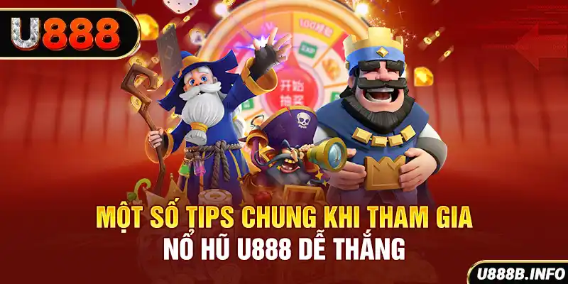 Một số tips chung khi tham gia nổ hũ U888 dễ thắng